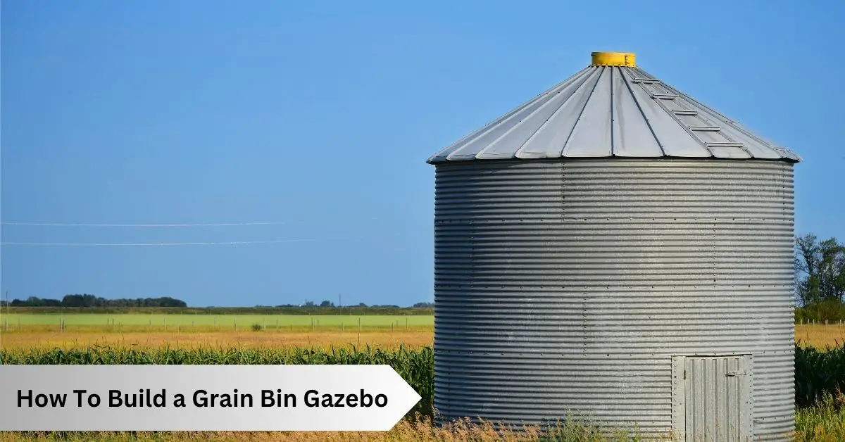 How To Build a Grain Bin Gazebo