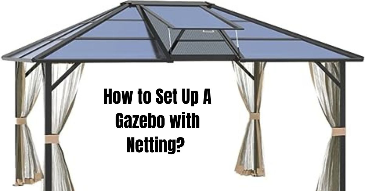How to Set Up A Gazebo with Netting?