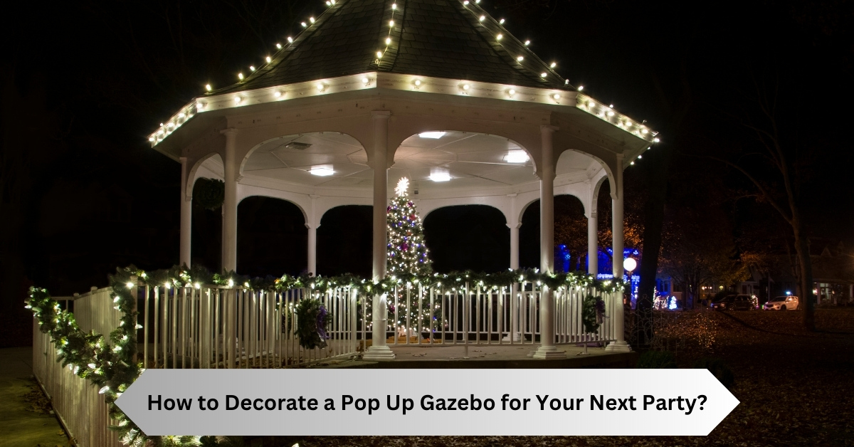 How to Decorate a Pop Up Gazebo for Your Next Party?