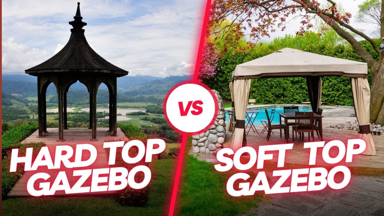 Hard Top vs Soft Top Gazebos